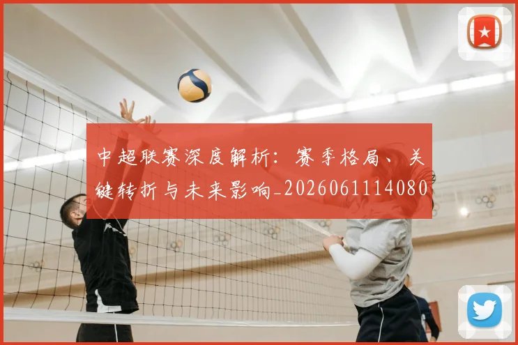 中超联赛深度解析:赛季格局、关键转折与未来影响_20260611140800