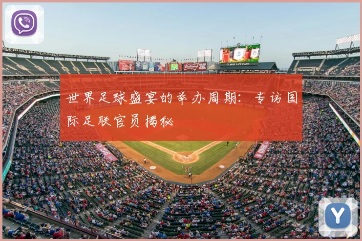 世界足球盛宴的举办周期:专访国际足联官员揭秘
